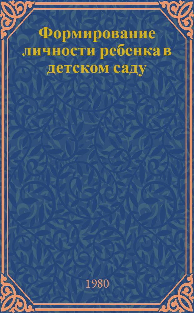 Формирование личности ребенка в детском саду : Учеб.-метод. пособие к курсовым работам и спецсеминарам для студентов-заочников фак. дошк. воспитания пединститутов