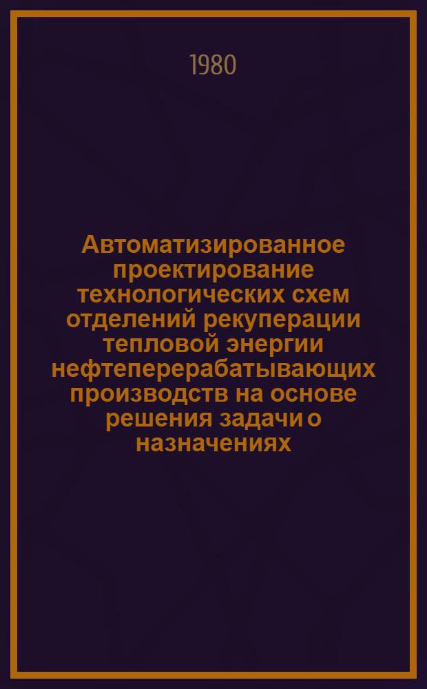 Автоматизированное проектирование технологических схем отделений рекуперации тепловой энергии нефтеперерабатывающих производств на основе решения задачи о назначениях : Автореф. дис. на соиск. учен. степ. канд. техн. наук : (05.17.08)