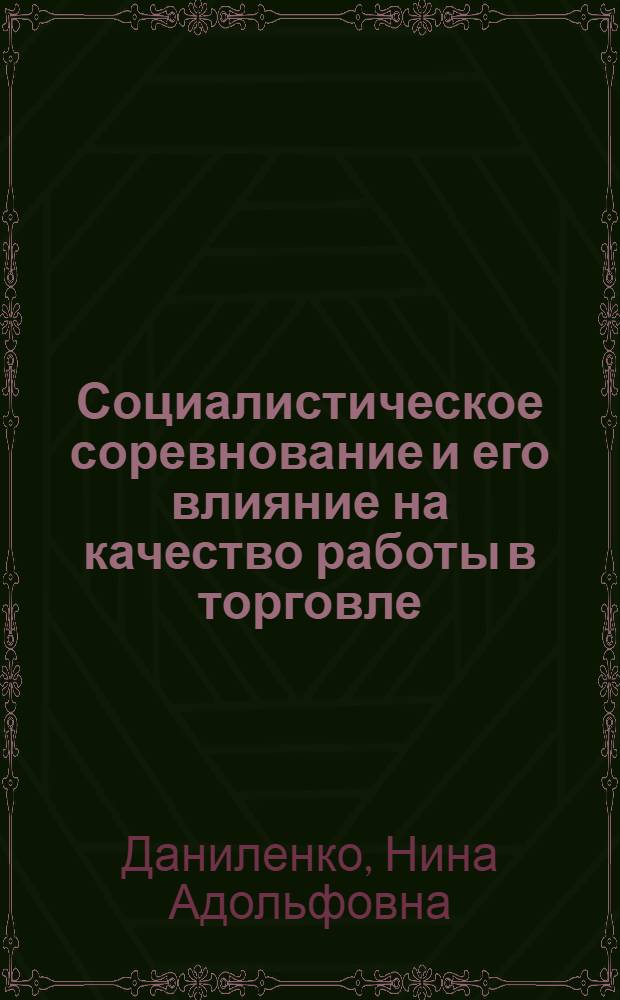 Социалистическое соревнование и его влияние на качество работы в торговле : Автореф. дис. на соиск. учен. степ. канд. экон. наук : (08.00.05)