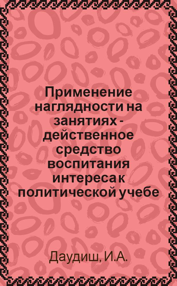 Применение наглядности на занятиях - действенное средство воспитания интереса к политической учебе