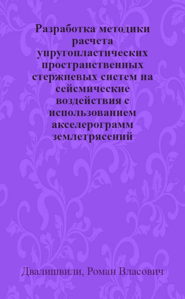 Разработка методики расчета упругопластических пространственных стержневых систем на сейсмические воздействия с использованием акселерограмм землетрясений : Автореф. дис. на соиск. учен. степ. канд. техн. наук : (01.02.03)