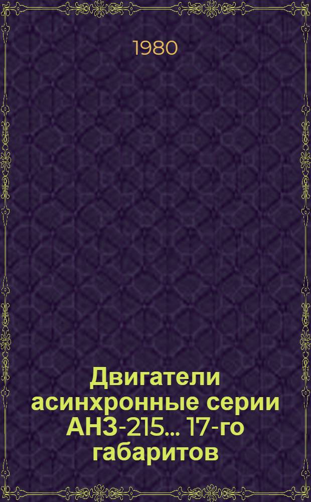 Двигатели асинхронные серии АНЗ-215 ... 17-го габаритов : Каталог : Взамен ЛК 01.03.18-77