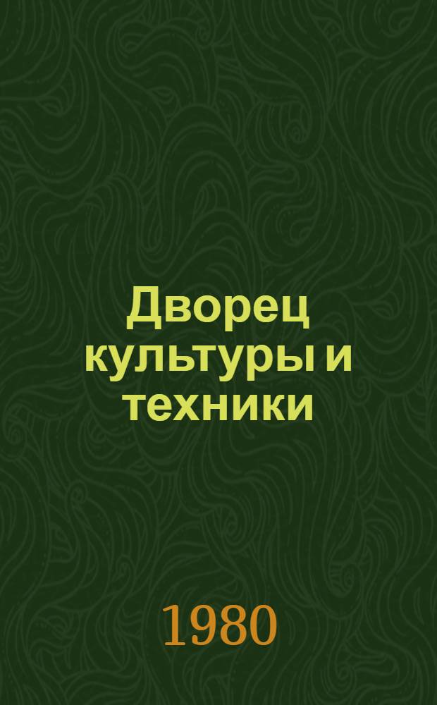 Дворец культуры и техники : Из опыта работы дворцов и домов культуры и техники профсоюзов