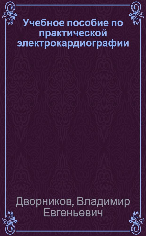 Учебное пособие по практической электрокардиографии : Для студентов V-VI курсов
