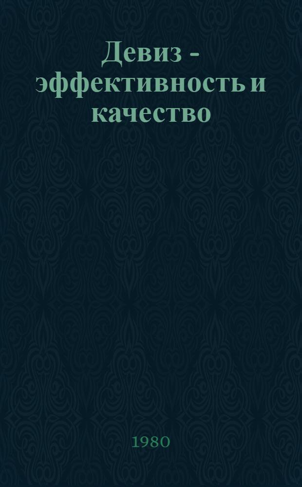 Девиз - эффективность и качество : (Опыт работы Щучин. район. произв. об-ния Госкомсельхозтехники КазССР)