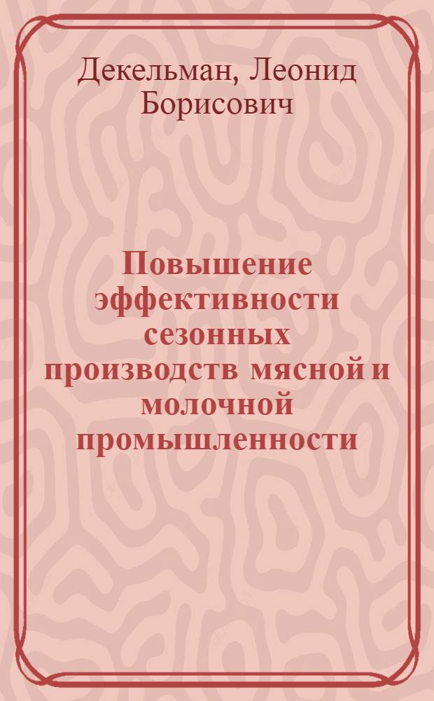 Повышение эффективности сезонных производств мясной и молочной промышленности : Экон. и орг. пробл