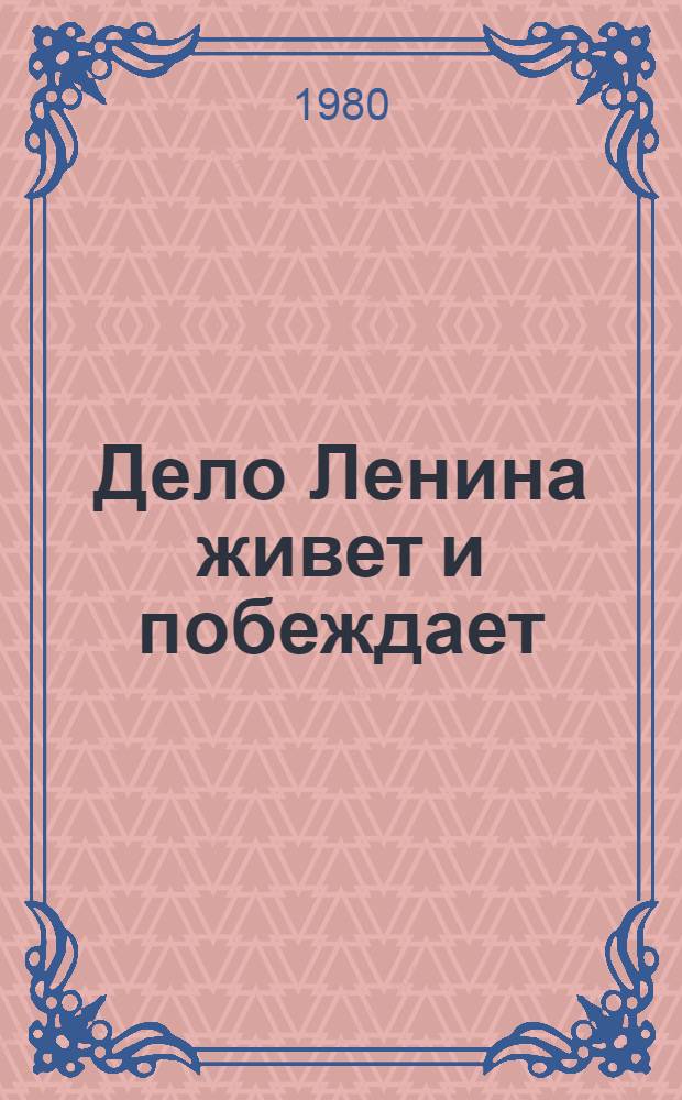 Дело Ленина живет и побеждает : Метод рекомендации по орг. выставок лит. в б-ках сети БЕН АН СССР к 110-й годовщине со дня рождения В.И. Ленина