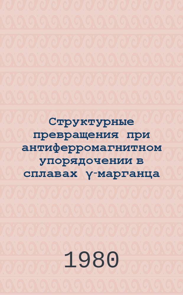 Структурные превращения при антиферромагнитном упорядочении в сплавах γ-марганца : Автореф. дис. на соиск. учен. степ. канд. физ.-мат. наук : (01.04.07)