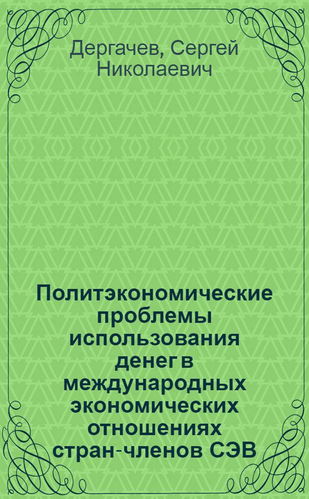 Политэкономические проблемы использования денег в международных экономических отношениях стран-членов СЭВ : Автореф. дис. на соиск. учен. степ. канд. экон. наук : (08.00.01)