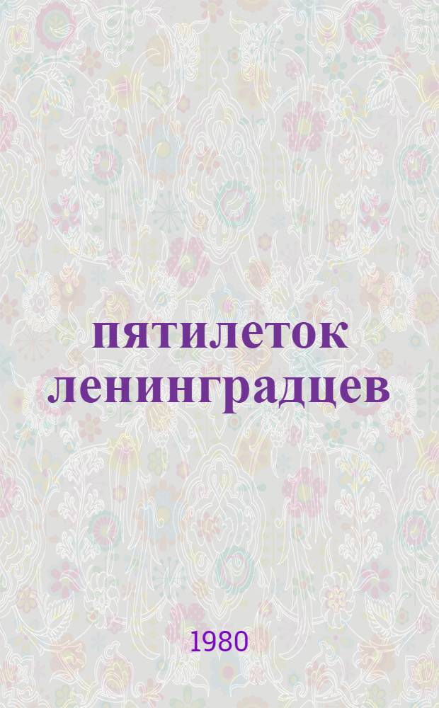 10 пятилеток ленинградцев : Материалы о всенар. борьбе за претворение в жизнь планов партии, планов соц. и ком. стр-ва, о вкладе ленинградцев в осуществление этих планов