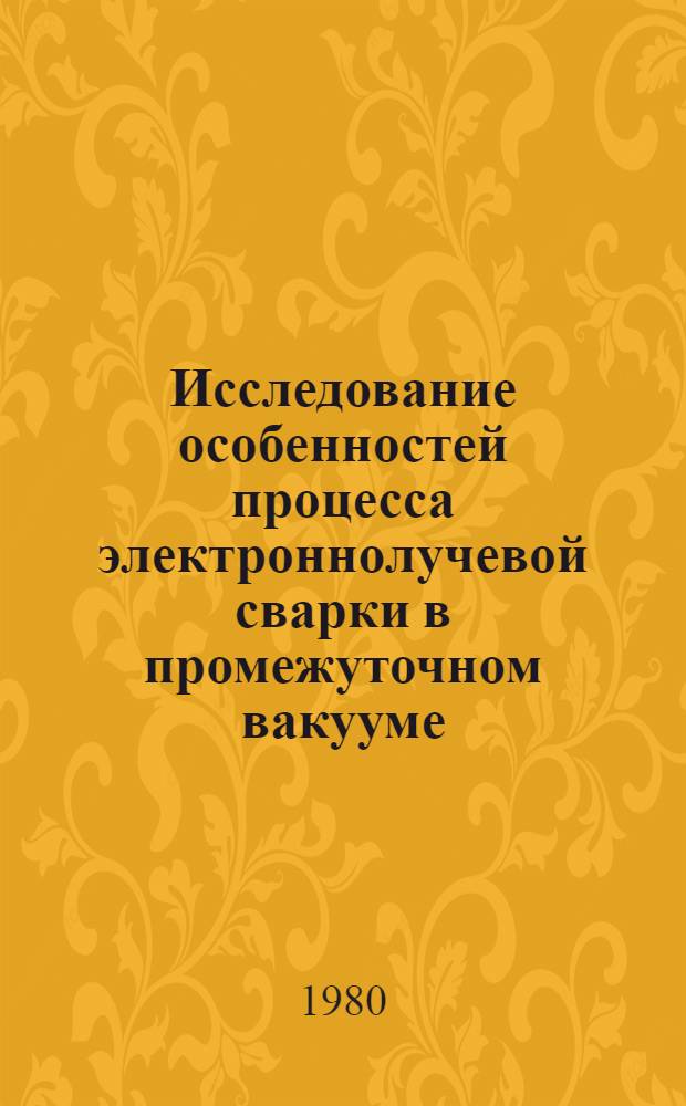 Исследование особенностей процесса электроннолучевой сварки в промежуточном вакууме : Автореф. дис. на соиск. учен. степ. канд. техн. наук : (05.04.05)