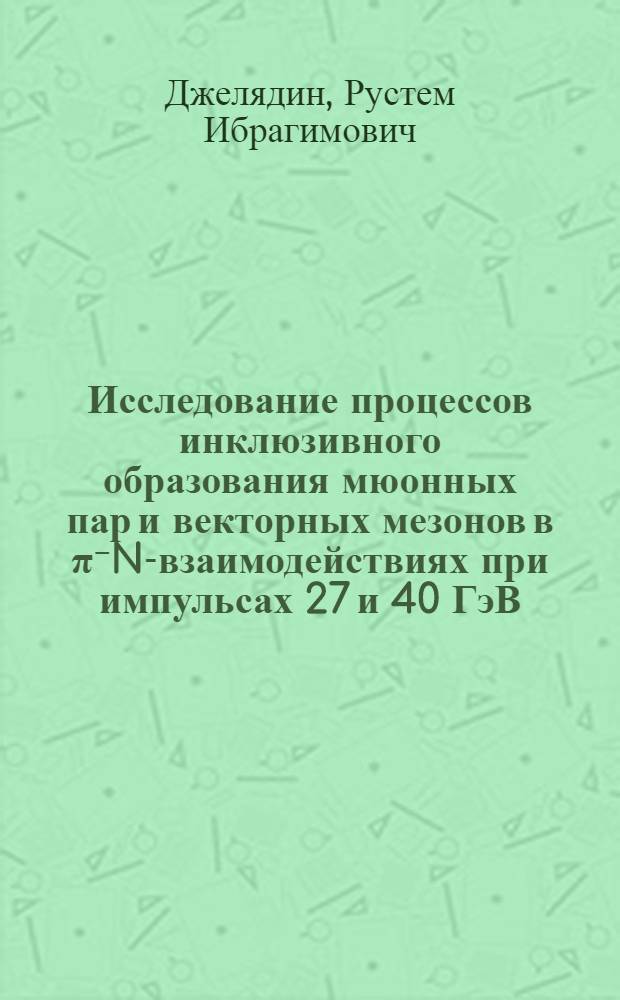 Исследование процессов инклюзивного образования мюонных пар и векторных мезонов в π⁻N-взаимодействиях при импульсах 27 и 40 ГэВ/с : Автореф. дис. на соиск. учен. степ. канд. физ.-мат. наук : (01.04.01)