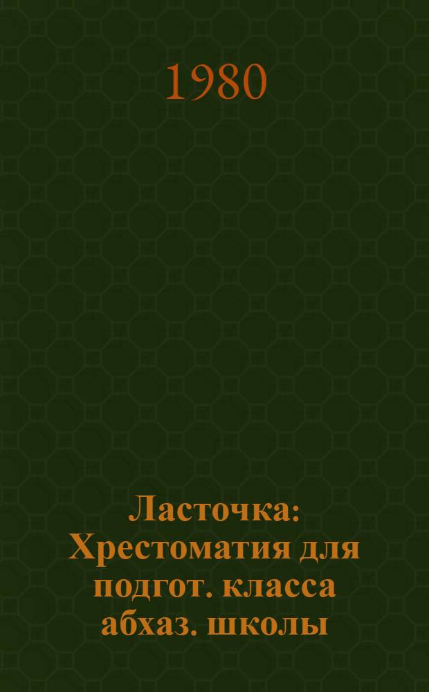 Ласточка : Хрестоматия для подгот. класса абхаз. школы : Пособие для учителя