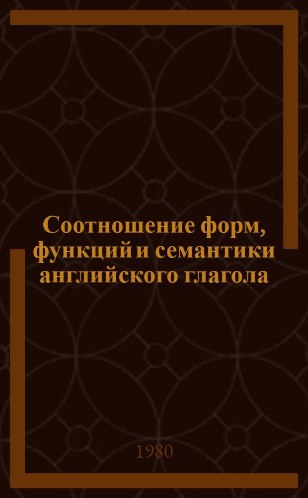 Соотношение форм, функций и семантики английского глагола : (На материале категории вида) : Автореф. дис. на соиск. учен. степ. канд. филол. наук : (10.02.04)