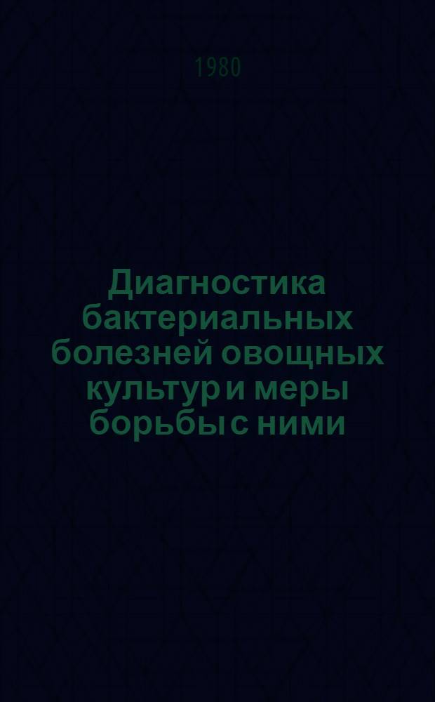 Диагностика бактериальных болезней овощных культур и меры борьбы с ними : Метод. указания