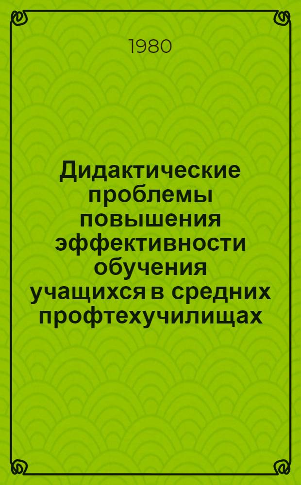 Дидактические проблемы повышения эффективности обучения учащихся в средних профтехучилищах : Сб. науч. тр