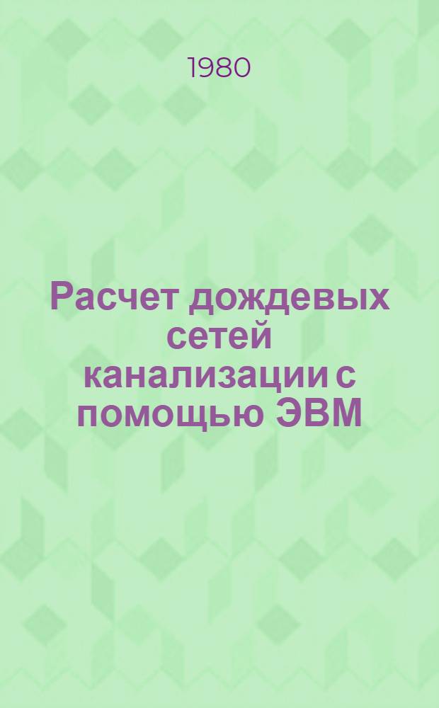 Расчет дождевых сетей канализации с помощью ЭВМ : (Для раздел. и полураздел. систем)