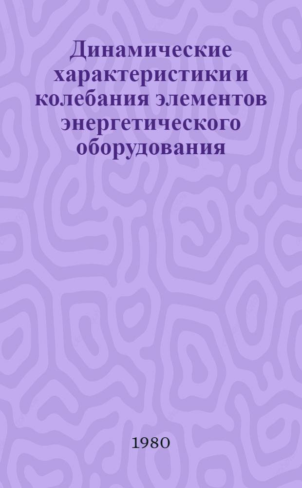 Динамические характеристики и колебания элементов энергетического оборудования : Сб. статей