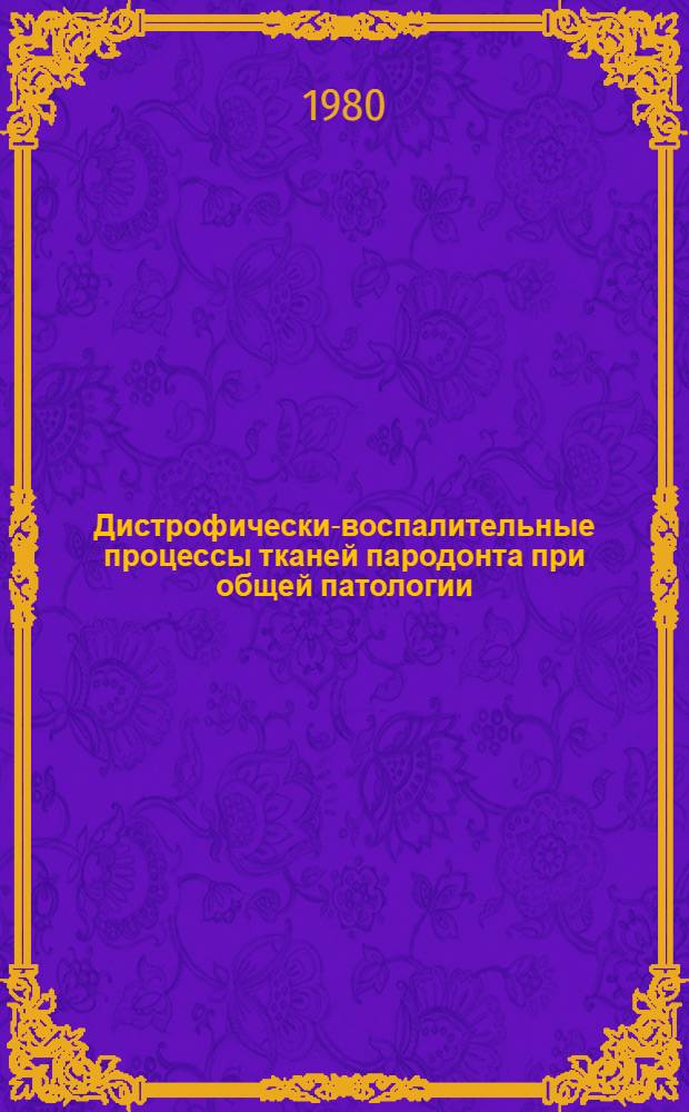 Дистрофически-воспалительные процессы тканей пародонта при общей патологии (заболеваниях кроветворной и костной систем, врожденных нарушениях обмена веществ и др.) : Метод. разраб. практ. занятия для преподавателей