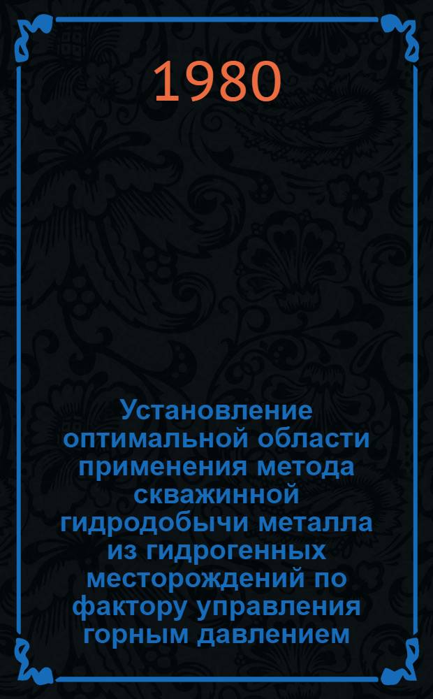 Установление оптимальной области применения метода скважинной гидродобычи металла из гидрогенных месторождений по фактору управления горным давлением : Автореф. дис. на соиск. учен. степ. к. т. н