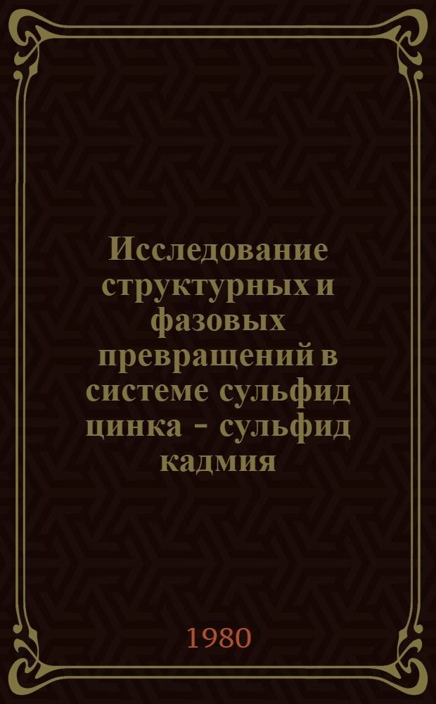 Исследование структурных и фазовых превращений в системе сульфид цинка - сульфид кадмия : Автореф. дис. на соиск. учен. степ. канд. хим. наук : (02.00.04)
