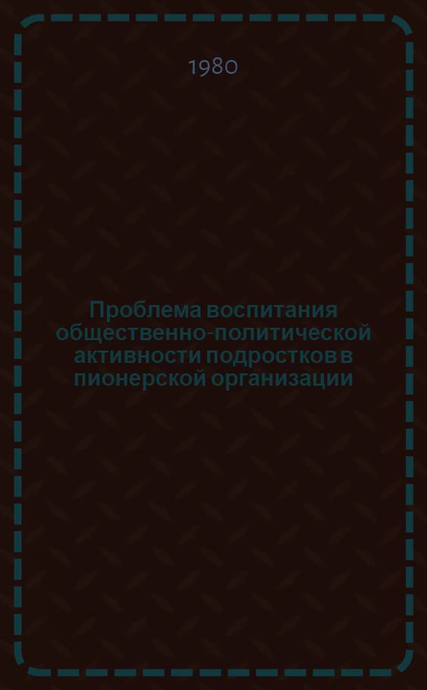 Проблема воспитания общественно-политической активности подростков в пионерской организации : (На опыте работы Венг. пионер. орг.) : Автореф. дис. на соиск. учен. степ. канд. пед. наук : (13.00.01)