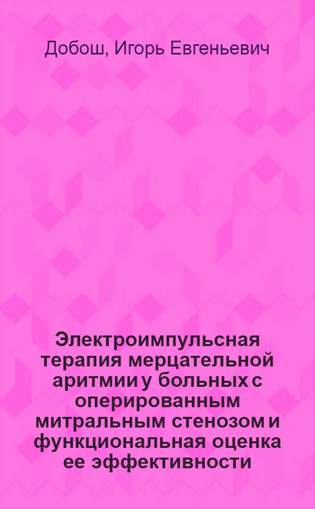 Электроимпульсная терапия мерцательной аритмии у больных с оперированным митральным стенозом и функциональная оценка ее эффективности : Автореф. дис. на соиск. учен. степ. канд. мед. наук : (14.00.37)