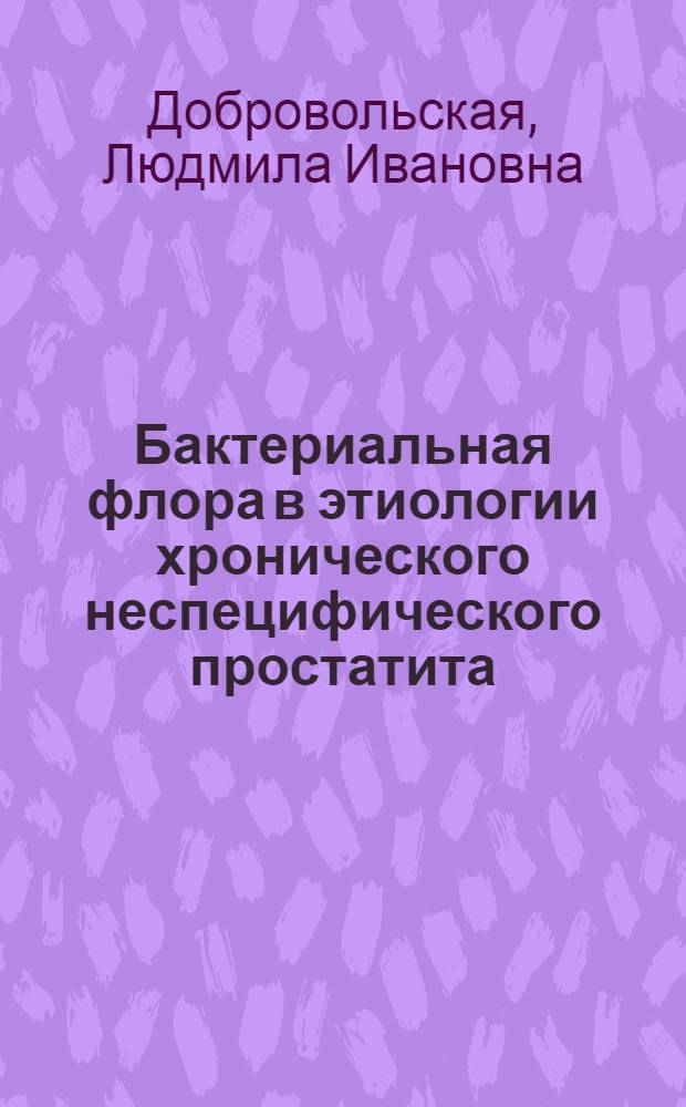 Бактериальная флора в этиологии хронического неспецифического простатита : Автореф. дис. на соиск. учен. степ. канд. биол. наук : (03.00.07)
