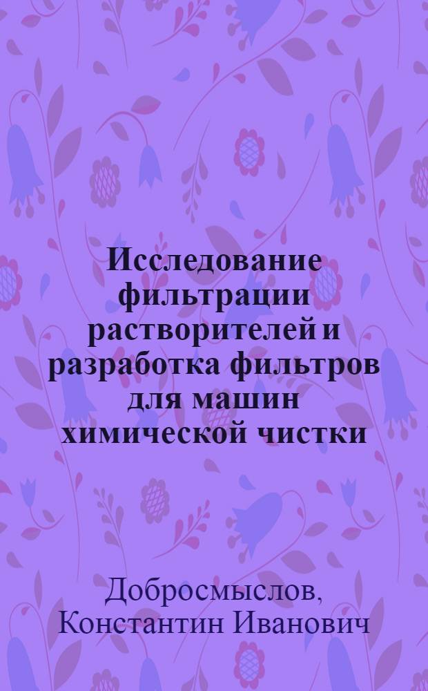 Исследование фильтрации растворителей и разработка фильтров для машин химической чистки : Автореф. дис. на соиск. учен. степ. к. т. н