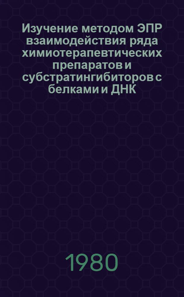 Изучение методом ЭПР взаимодействия ряда химиотерапевтических препаратов и субстратингибиторов с белками и ДНК : Автореф. дис. на соиск. учен. степ. канд. физ.-мат. наук : (03.00.02)