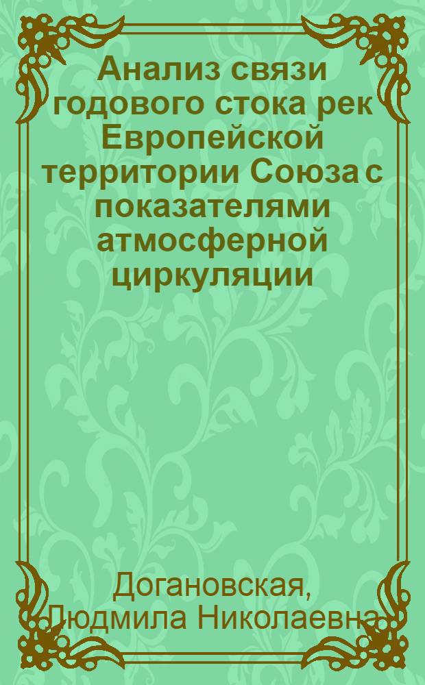Анализ связи годового стока рек Европейской территории Союза с показателями атмосферной циркуляции : Автореф. дис. на соиск. учен. степ. канд. геогр. наук : (11.00.07)