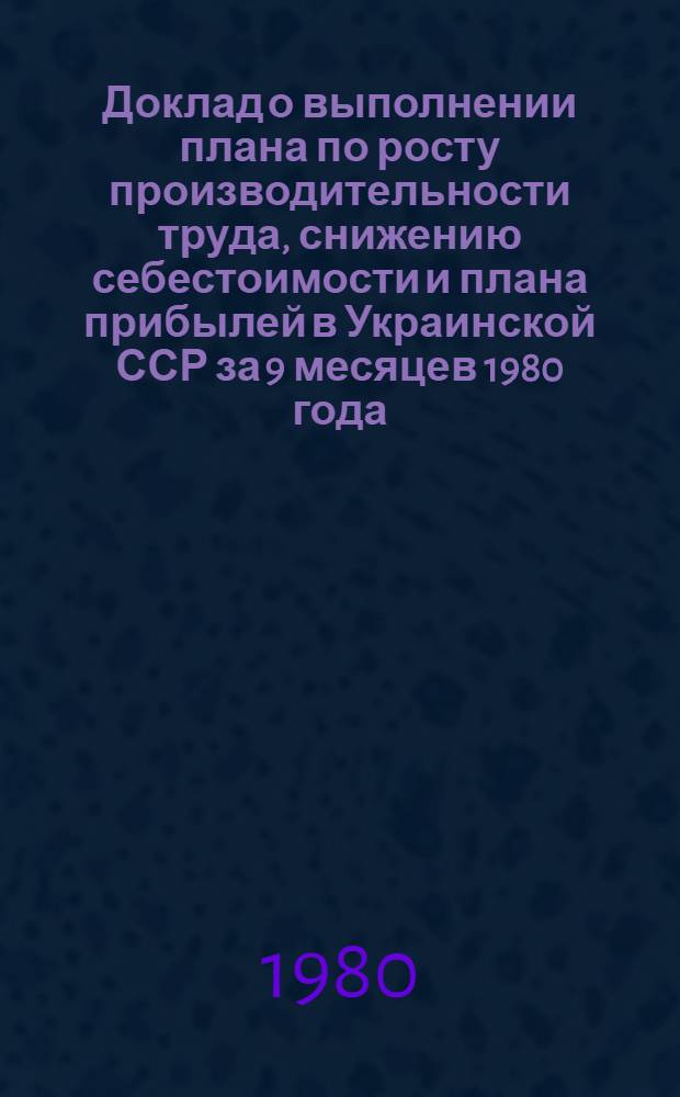 Доклад о выполнении плана по росту производительности труда, снижению себестоимости и плана прибылей в Украинской ССР за 9 месяцев 1980 года