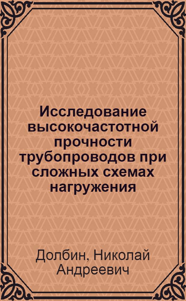 Исследование высокочастотной прочности трубопроводов при сложных схемах нагружения : Автореф. дис. на соиск. учен. степ. канд. техн. наук : (01.02.06)