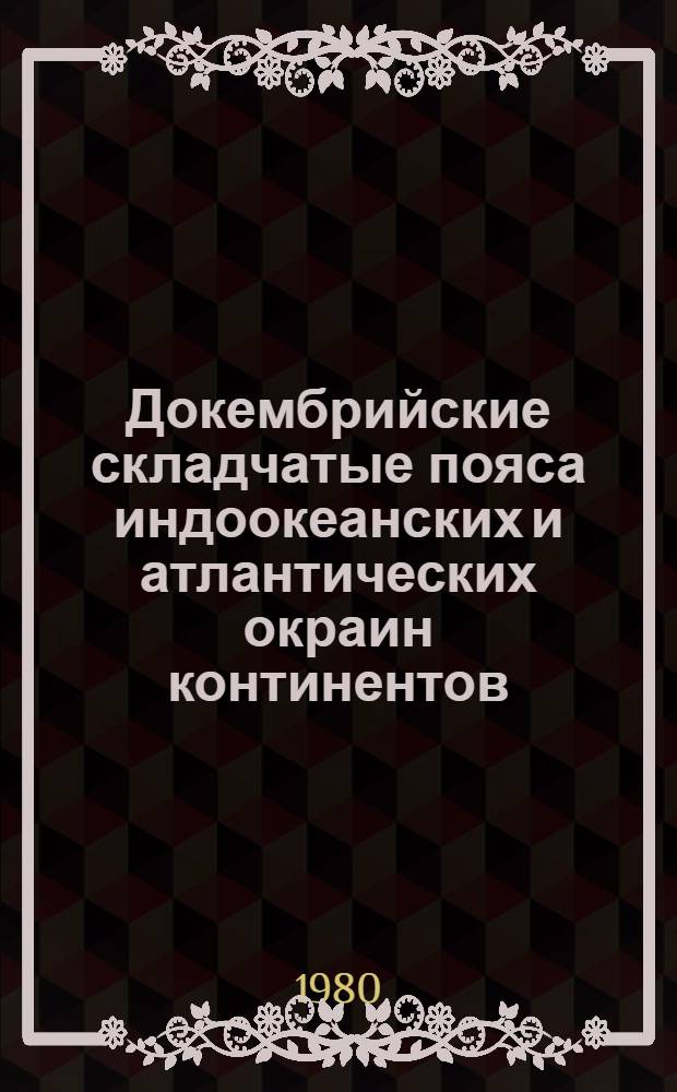 Докембрийские складчатые пояса индоокеанских и атлантических окраин континентов : Автореф. дис. на соиск. учен. степ. д-ра геол.-минерал. наук : (04.00.04)