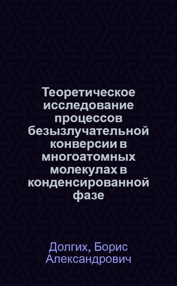 Теоретическое исследование процессов безызлучательной конверсии в многоатомных молекулах в конденсированной фазе : Автореф. дис. на соиск. учен. степ. канд. физ.-мат. наук : (02.00.04)