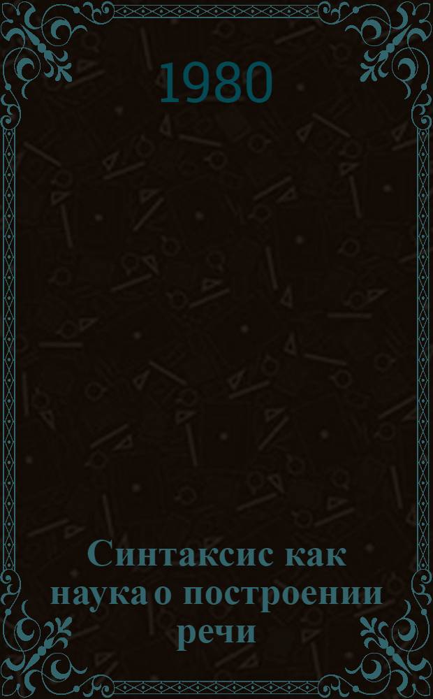 Синтаксис как наука о построении речи : Учеб. пособие для пед. ин-тов по спец. "Иностр. яз."