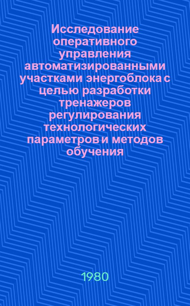Исследование оперативного управления автоматизированными участками энергоблока с целью разработки тренажеров регулирования технологических параметров и методов обучения : Автореф. дис. на соиск. учен. степ. канд. техн. наук : (05.13.06)