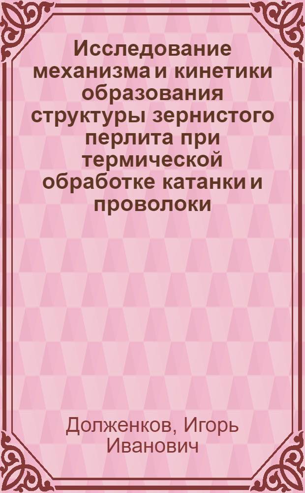 Исследование механизма и кинетики образования структуры зернистого перлита при термической обработке катанки и проволоки : Автореф. дис. на соиск. учен. степ. к. т. н