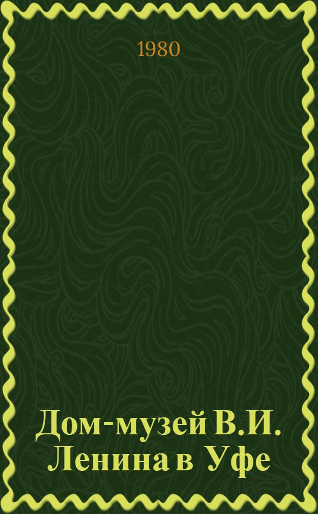Дом-музей В.И. Ленина в Уфе : (Рек. список лит.)
