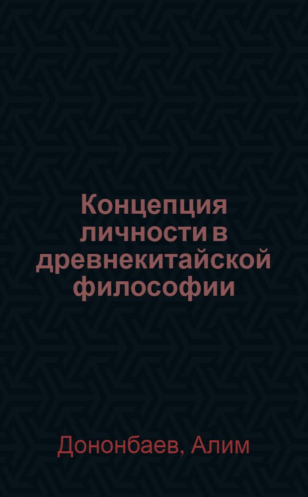 Концепция личности в древнекитайской философии : (Некоторые методол. и социол. вопр. системно-сравнит. интерпретации этич. взглядов Конфуция и Ян Чжу) : Автореф. дис. на соиск. учен. степ. канд. филос. наук : (09.00.03)