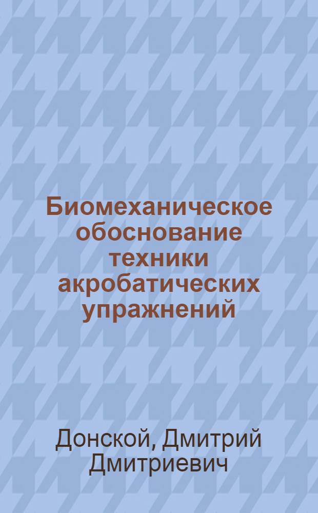 Биомеханическое обоснование техники акробатических упражнений : Метод. разраб. для студентов ин-тов физ. культуры