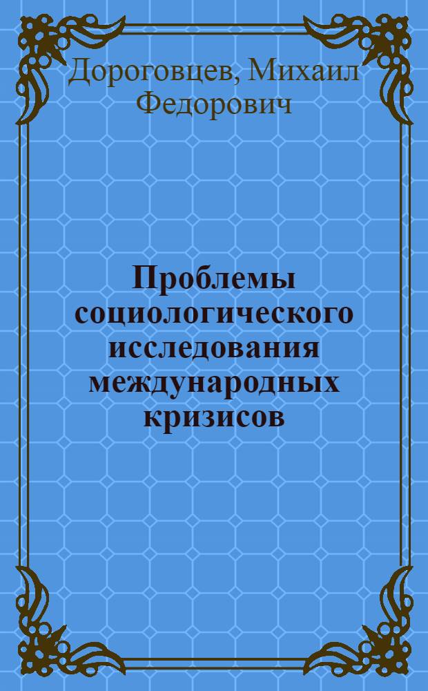 Проблемы социологического исследования международных кризисов (генезис, типология, структура, прогнозирование) : Автореф. дис. на соиск. учен. степ. д. филос. н