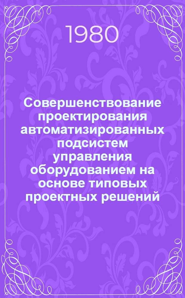 Совершенствование проектирования автоматизированных подсистем управления оборудованием на основе типовых проектных решений : (На прим. произв. об-ний приборостроит. типа) : Автореф. дис. на соиск. учен. степ. канд. экон. наук : (08.00.13)