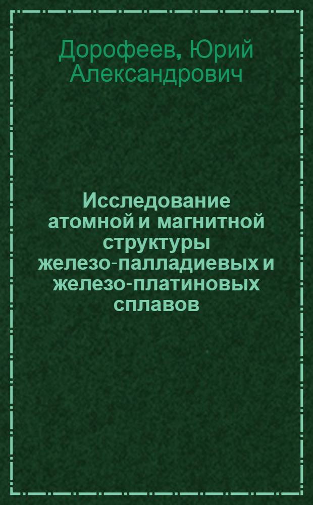 Исследование атомной и магнитной структуры железо-палладиевых и железо-платиновых сплавов : Автореф. дис. на соиск. учен. степ. к. ф.-м. н