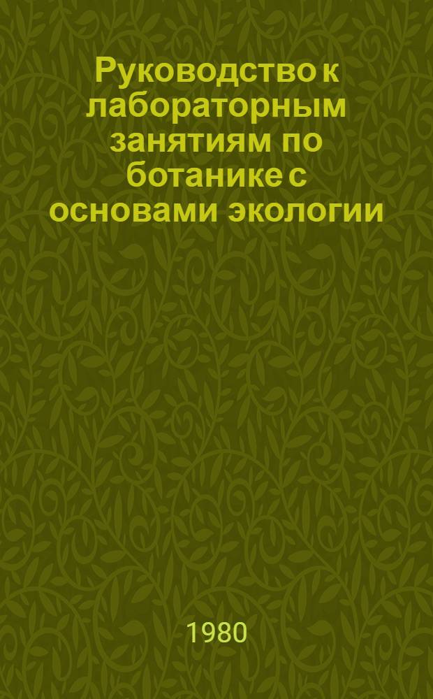 Руководство к лабораторным занятиям по ботанике с основами экологии : Учеб. пособие для пед. ин-тов по спец. № 2121 "Педагогика и методика нач. обучения"