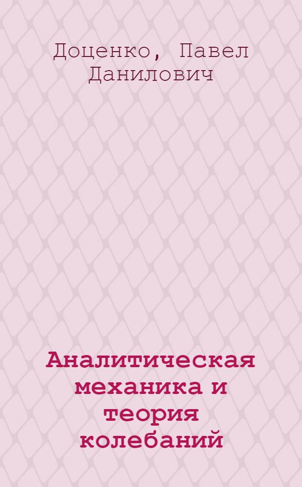 Аналитическая механика и теория колебаний : (Конспект лекций)