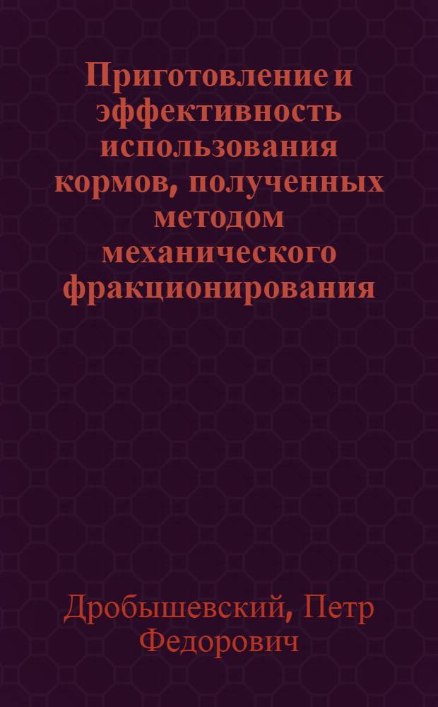 Приготовление и эффективность использования кормов, полученных методом механического фракционирования : Автореф. дис. на соиск. учен. степ. канд. с.-х. наук : (06.02.02)