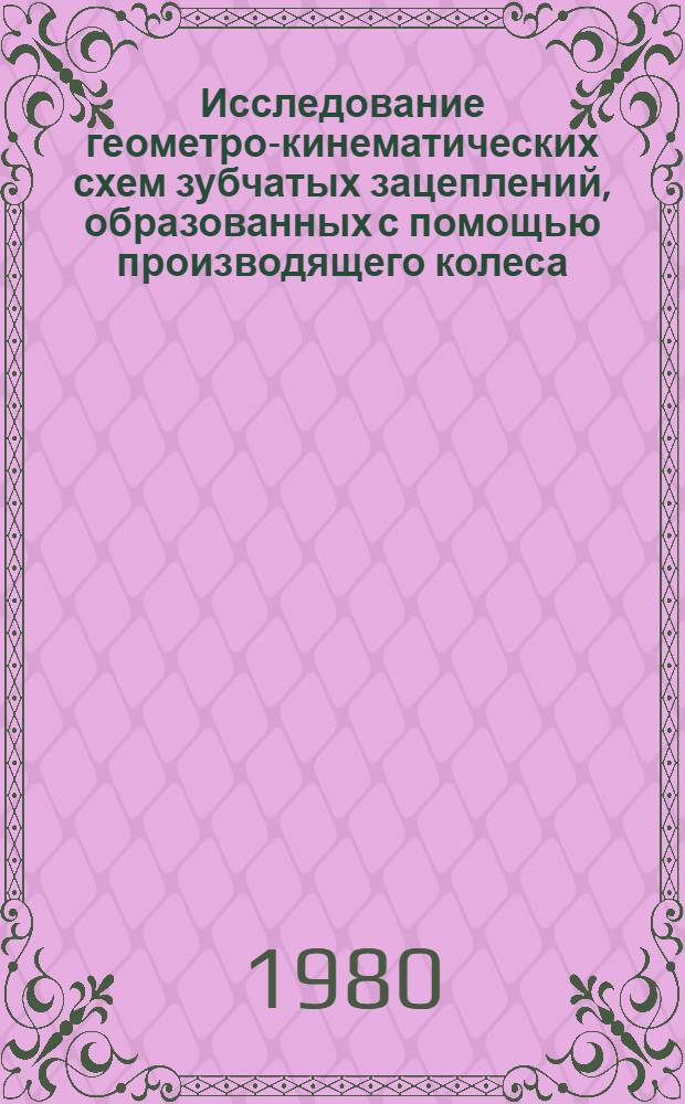 Исследование геометро-кинематических схем зубчатых зацеплений, образованных с помощью производящего колеса : Автореф. дис. на соиск. учен. степ. канд. техн. наук : (05.02.18)