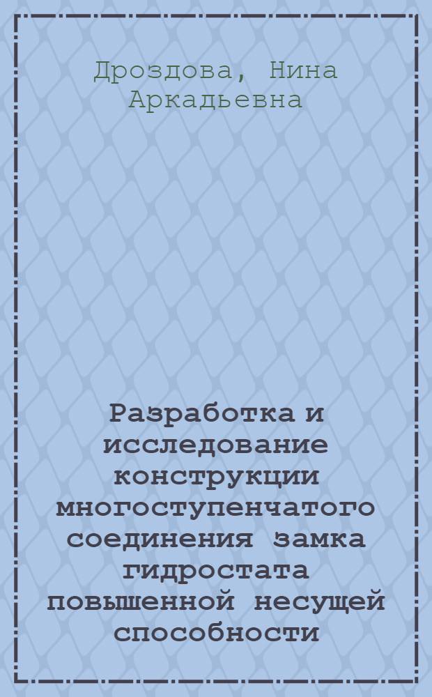Разработка и исследование конструкции многоступенчатого соединения замка гидростата повышенной несущей способности : Автореф. дис. на соиск. учен. степ. канд. техн. наук : (05.02.02)