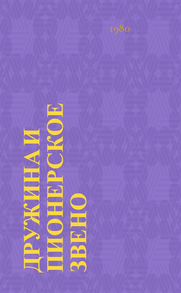 Дружина и пионерское звено : Метод. рекомендации класс. руководителям, пионер. вожатым, комс. и пионер. активу